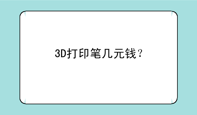 3D打印笔几元钱？
