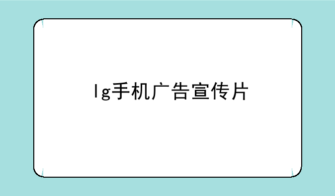 lg手机广告宣传片
