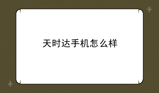 天时达手机怎么样