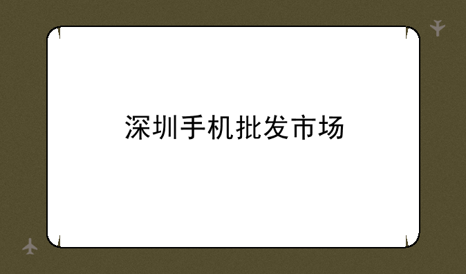 深圳手机批发市场