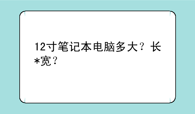 12寸笔记本电脑多大？长*宽？