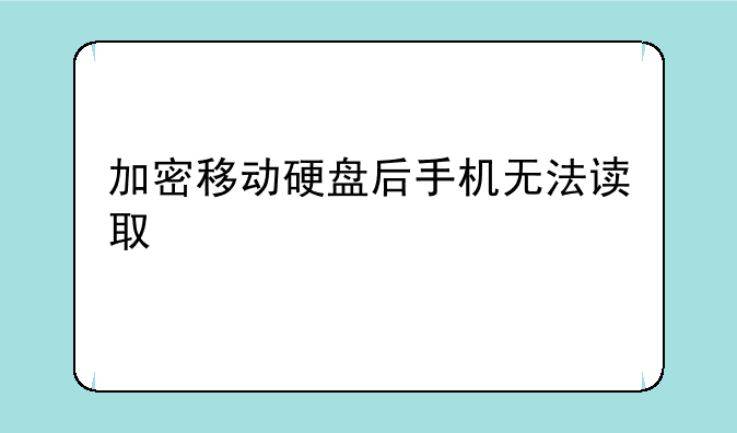 加密移动硬盘后手机无法读取