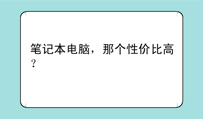笔记本电脑，那个性价比高？