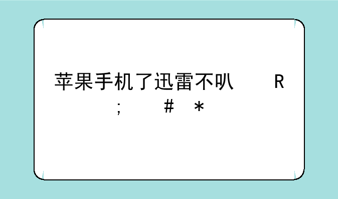 苹果手机了迅雷不可用怎么办