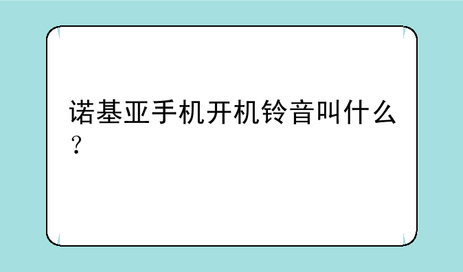 诺基亚手机开机铃音叫什么？