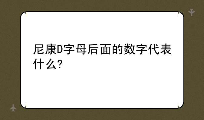 尼康D字母后面的数字代表什么?