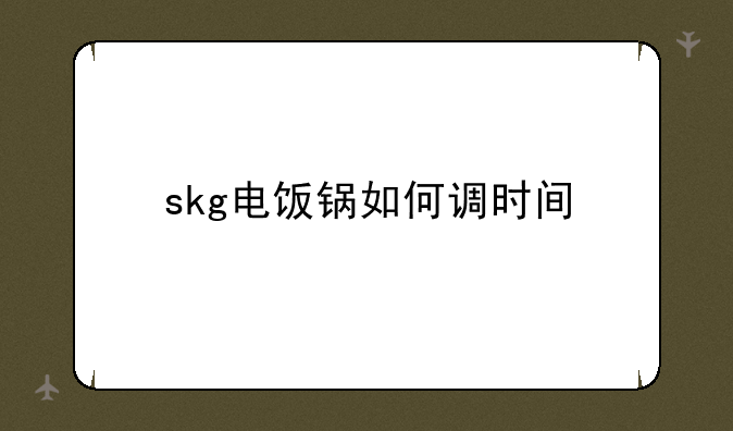skg电饭锅如何调时间