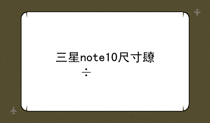 三星note10尺寸长宽高