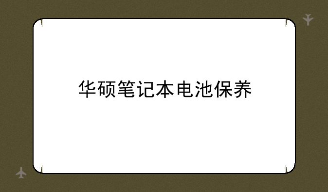 华硕笔记本电池保养