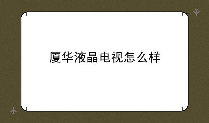 厦华液晶电视怎么样
