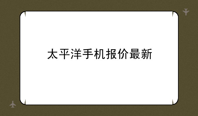 太平洋手机报价最新