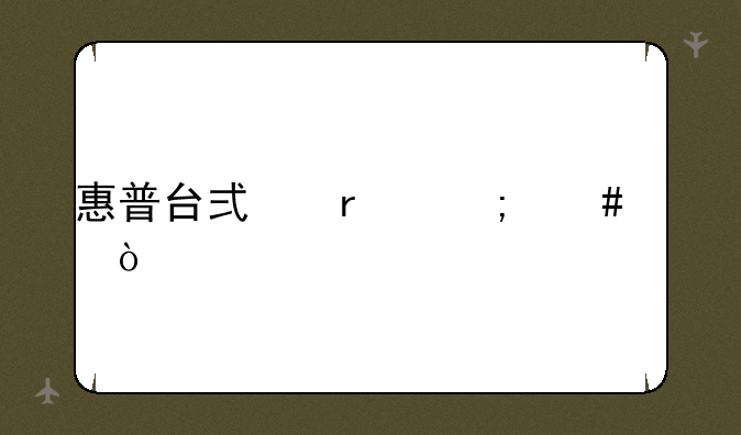 惠普台式机怎么样？