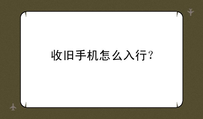 收旧手机怎么入行？