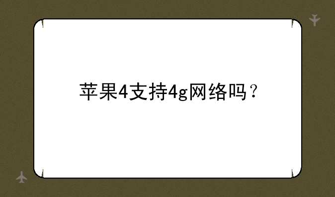 苹果4支持4g网络吗？