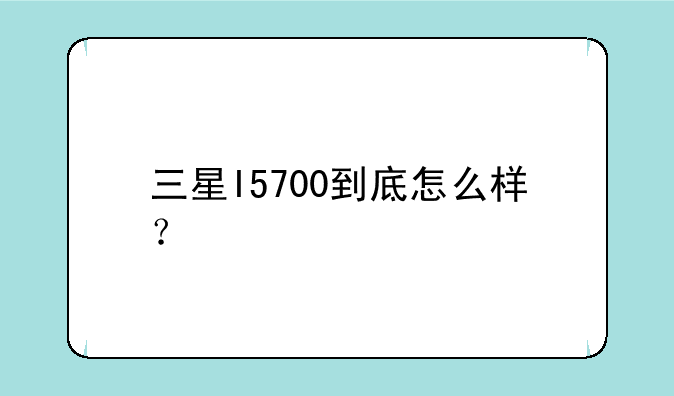 三星I5700到底怎么样？
