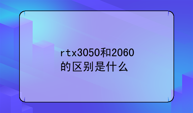 rtx3050和2060的区别是什么