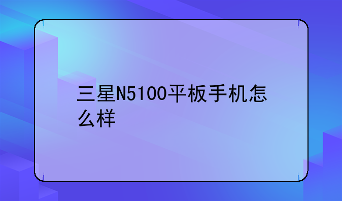 三星N5100平板手机怎么样