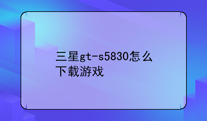 三星gt-s5830怎么下载游戏