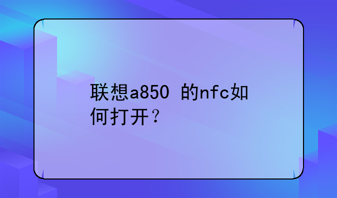 联想a850+的nfc如何打开？