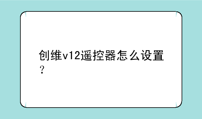 创维v12遥控器怎么设置？