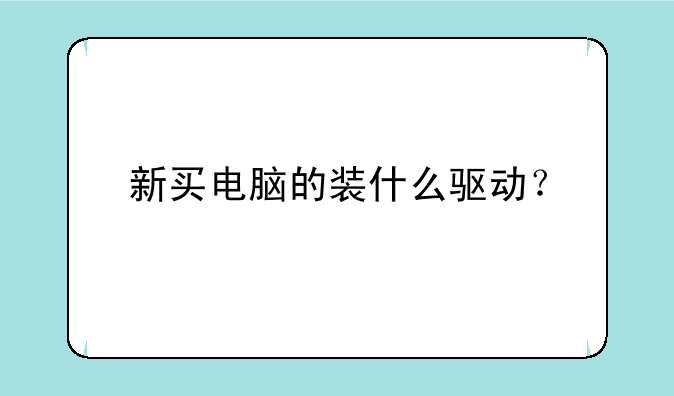 新买电脑的装什么驱动？