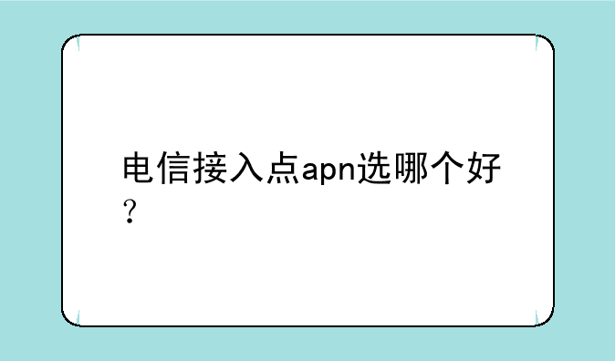 电信接入点apn选哪个好？