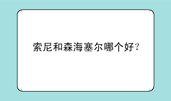 索尼和森海塞尔哪个好？