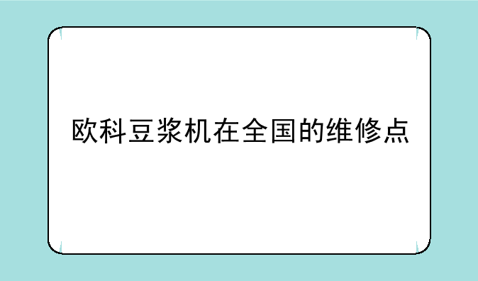 欧科豆浆机在全国的维修点