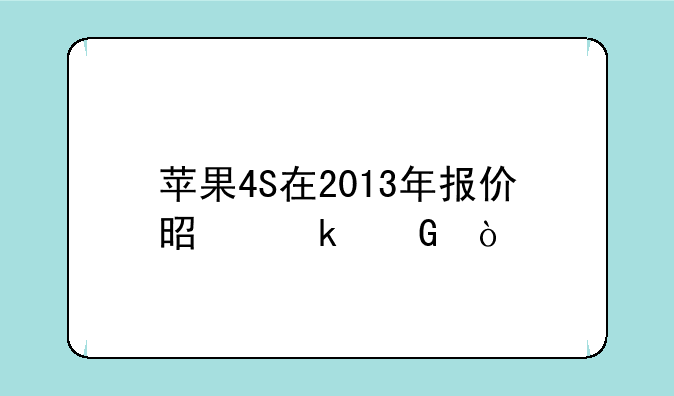 苹果4S在2013年报价是多少？