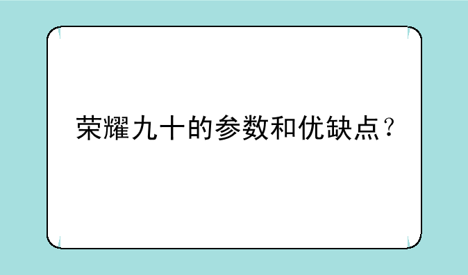 荣耀九十的参数和优缺点？