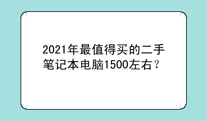 2021年最值得买的二手笔记本电脑1500左右？
