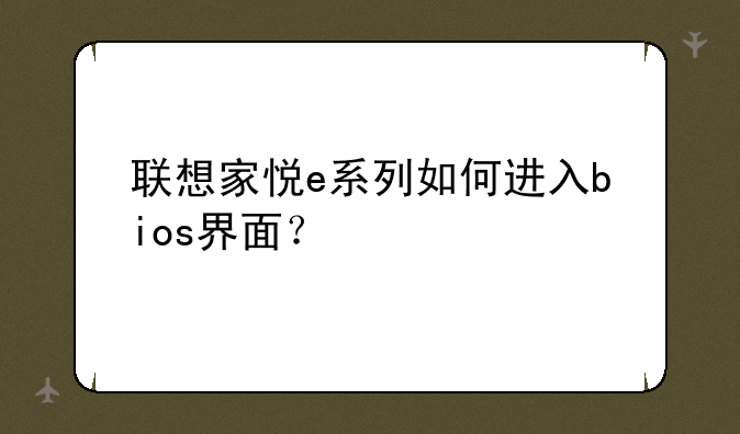 联想家悦e系列如何进入bios界面？