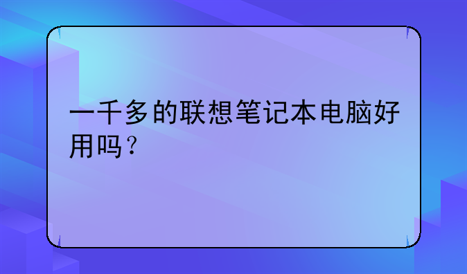 一千多的联想笔记本电脑好用吗？
