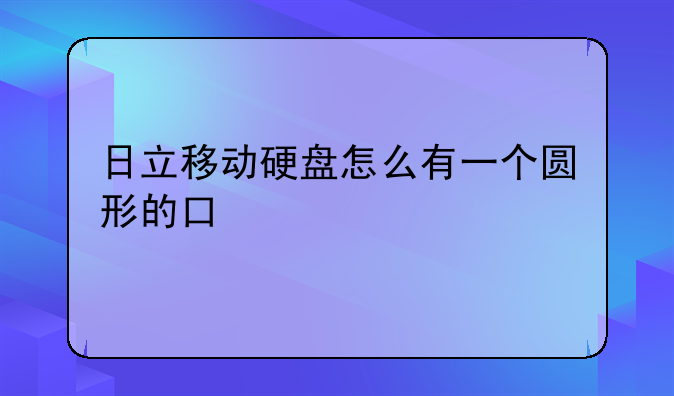 日立移动硬盘怎么有一个圆形的口