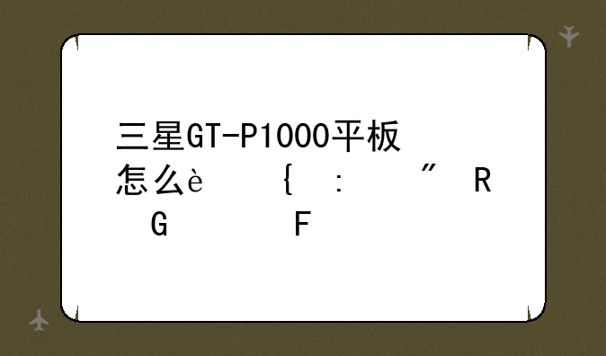 三星GT-P1000平板怎么连接到电脑上呀