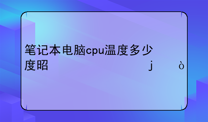 笔记本电脑cpu温度多少度是正常的？