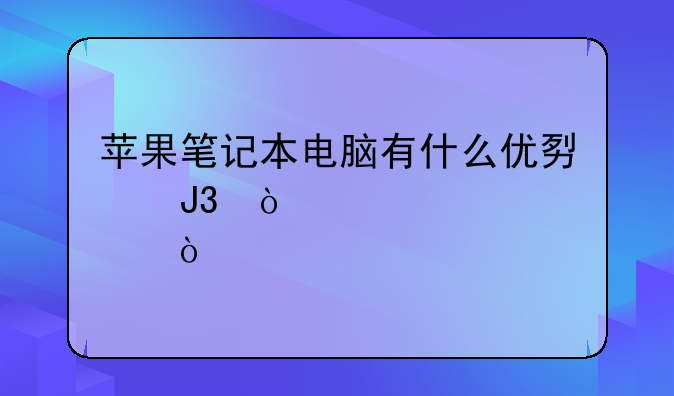 苹果笔记本电脑有什么优势和缺点？