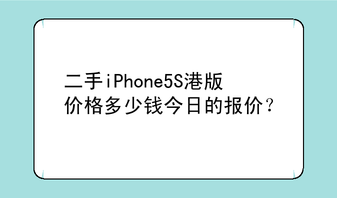 二手iPhone5S港版价格多少钱今日的报价？