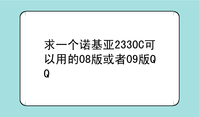 求一个诺基亚2330C可以用的08版或者09版QQ