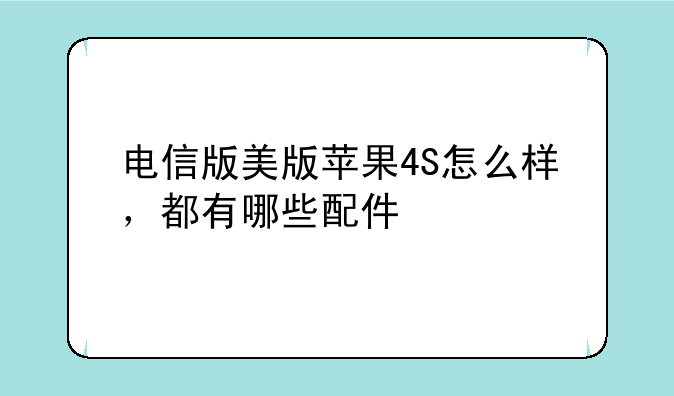 电信版美版苹果4S怎么样，都有哪些配件
