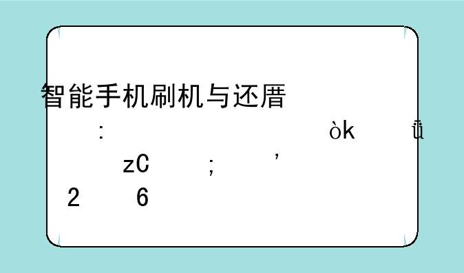 智能手机刷机与还原出厂设置：深度解析与安全指南