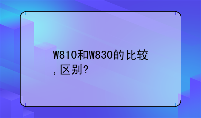 W810和W830的比较,区别?