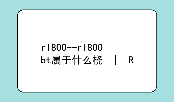 r1800--r1800bt属于什么档次