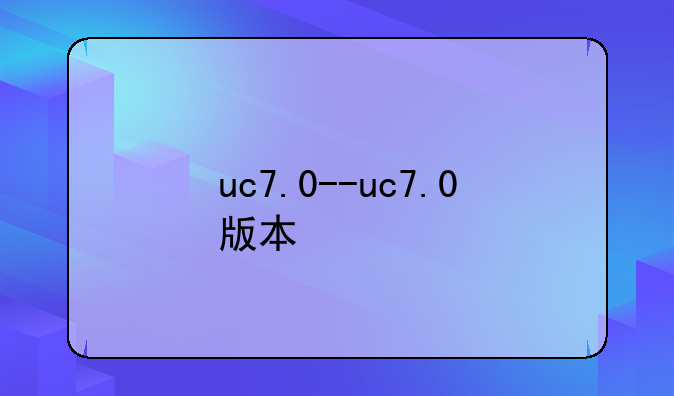 uc7.0--uc7.0版本