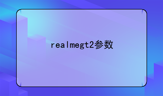 realmegt2参数