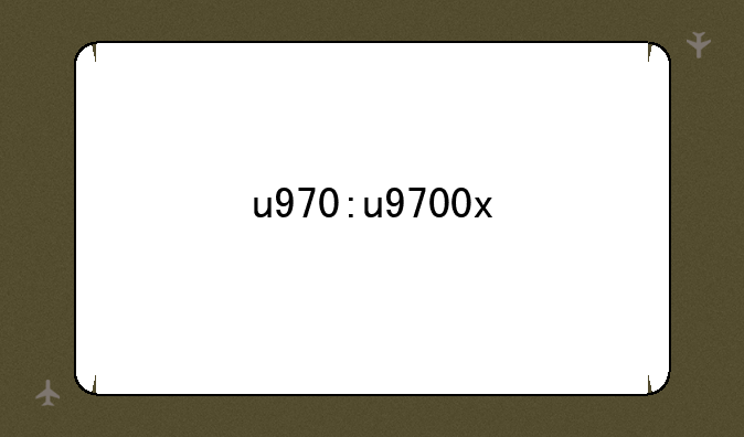 u970:u9700x