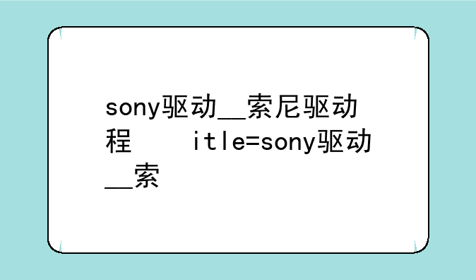 sony驱动__索尼驱动程序