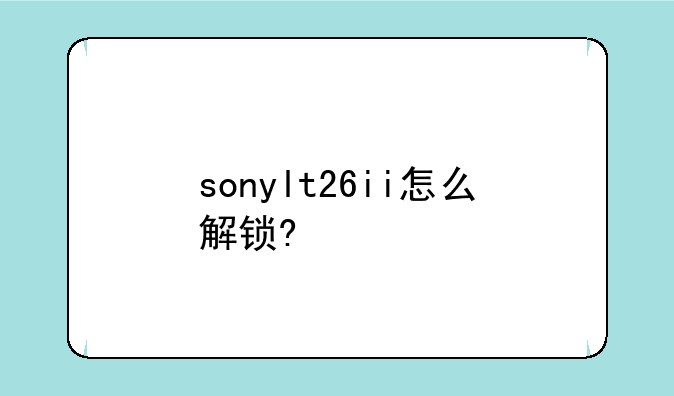 sonylt26ii怎么解锁?