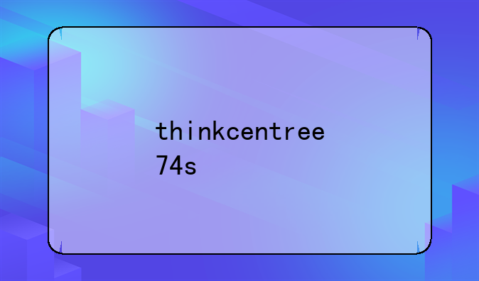 thinkcentree74s