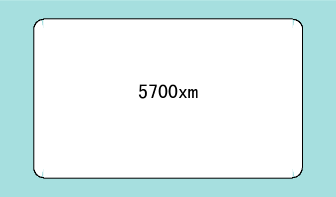 5700xm